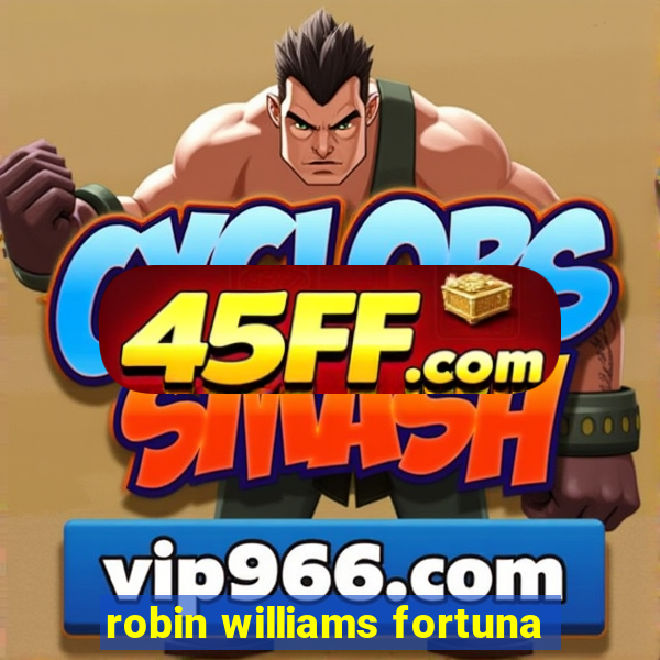 robin williams fortuna